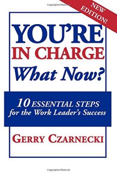 YOU'RE IN CHARGE... What Now?: 10 ESSENTIAL STEPS for the Work Leader's Success